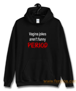 crude vagina jokes gross menstruation humor Hoodie