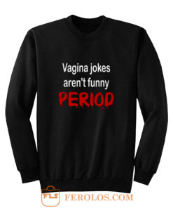 crude vagina jokes gross menstruation humor Sweatshirt