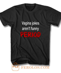 crude vagina jokes gross menstruation humor T Shirt