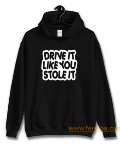 drive it like you stole it Hoodie