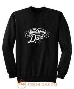 father Day Dad Handsome Dad Birthday Sweatshirt