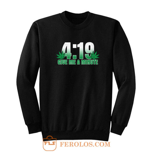 4 19 Give Me A Minute 420 Pot Head Stoner Smoker Kush Weed Sweatshirt