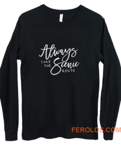 Always Take The Scenic Route Long Sleeve