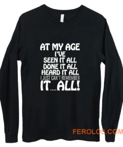 At My Age Ive Seen It Long Sleeve