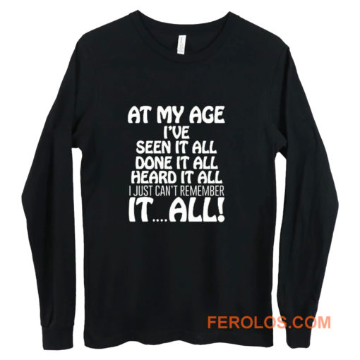 At My Age Ive Seen It Long Sleeve