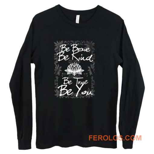 Be Brave Be Kind Be True Be You Long Sleeve