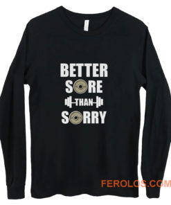 Better Sore Than Sorry fitness Weightlifting Long Sleeve