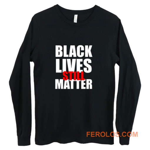 Black Lives Still Matter Pro Black Anti Racist Cop Killing Long Sleeve