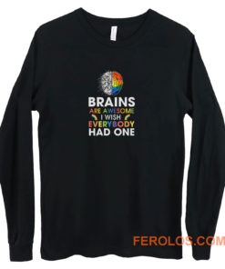 Brains Are Awesome I Wish Everybody Had One Long Sleeve