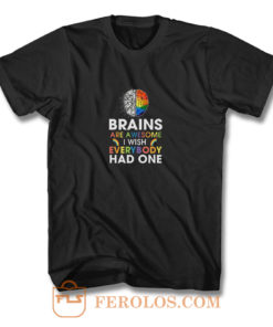 Brains Are Awesome I Wish Everybody Had One T Shirt