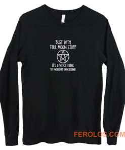 Busy With Full Moon Stuff Its A Witch Thing You Wouldnt Understand Long Sleeve