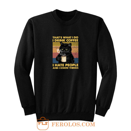 Cat Thats What I Do I Drink Coffee I Hate People And I Know Things Sweatshirt