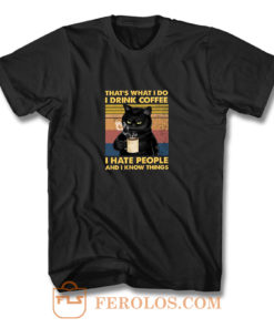 Cat Thats What I Do I Drink Coffee I Hate People And I Know Things T Shirt