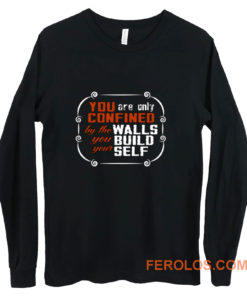 Coffee Quote You are only Confined by the walls you build your self Long Sleeve