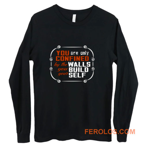 Coffee Quote You are only Confined by the walls you build your self Long Sleeve
