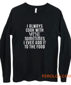 Cooking With Wine Sometimes I even Add it To the food Long Sleeve