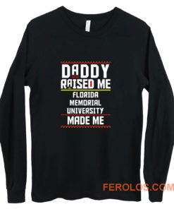 Daddy Raised Me Florida Memorial University Made Me Long Sleeve