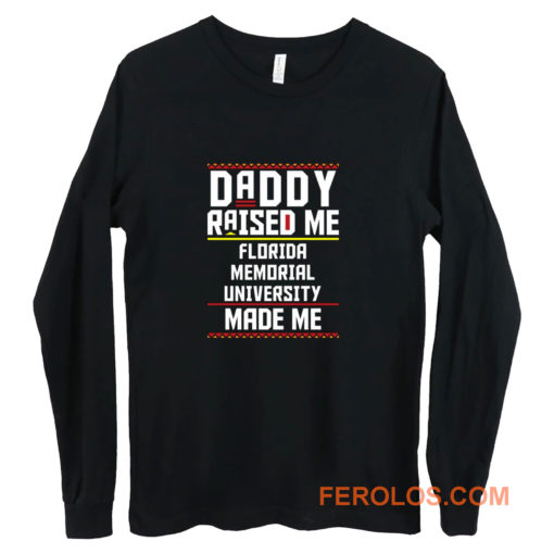 Daddy Raised Me Florida Memorial University Made Me Long Sleeve