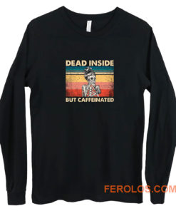 Dead Inside But Caffeinated Long Sleeve