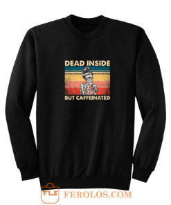 Dead Inside But Caffeinated Sweatshirt