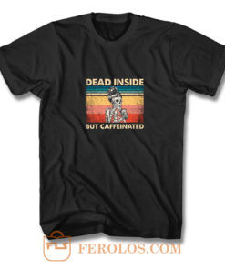 Dead Inside But Caffeinated T Shirt