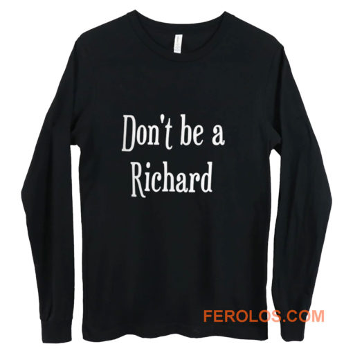 Dont be a jerk Sorry Richard. Long Sleeve