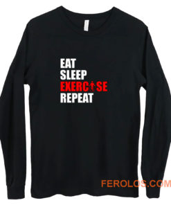 Eat sleep exercise repeat Long Sleeve