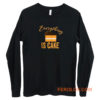 Everything Is Cake Long Sleeve