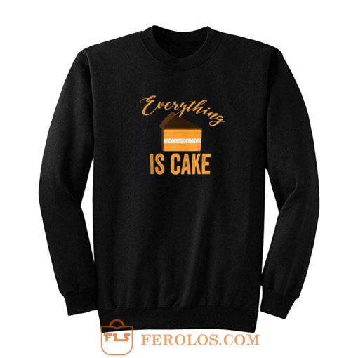 Everything Is Cake Sweatshirt
