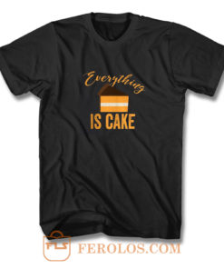 Everything Is Cake T Shirt