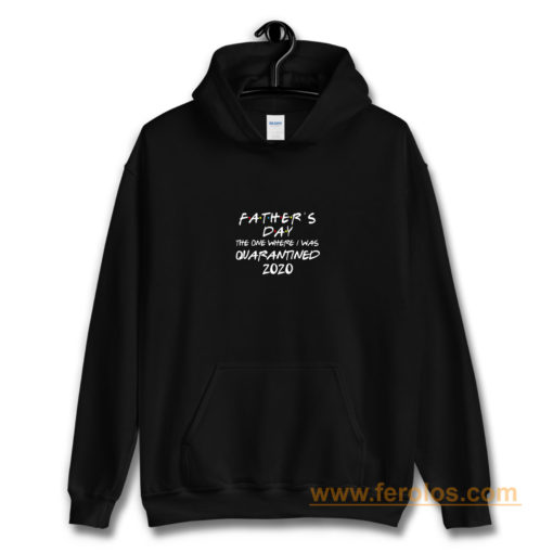 Fathers Day 2020 Friends The One Where I Was Quarantined Hoodie