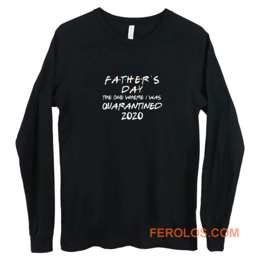 Fathers Day 2020 Friends The One Where I Was Quarantined Long Sleeve