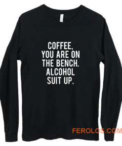 Funny Drinking Coffee Addict Day Drinking Alcohol Long Sleeve