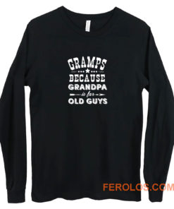 Gramps Because Grandpa Is For Old Guys Long Sleeve