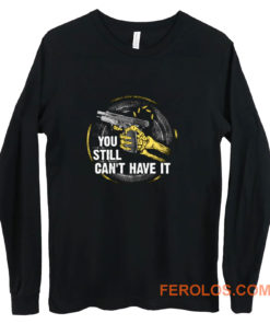 Gun Control You Still Cant have it Long Sleeve