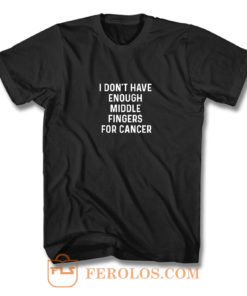 I Dont Have Enough Middle Fingers For Cancer T Shirt