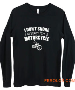 I Dont Snore I Dream I Am A Motorcycle Long Sleeve