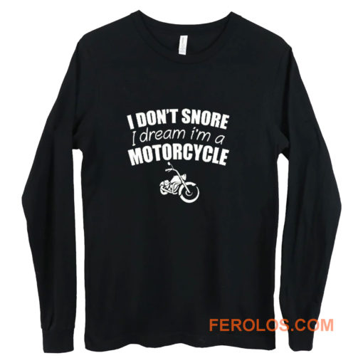 I Dont Snore I Dream I Am A Motorcycle Long Sleeve