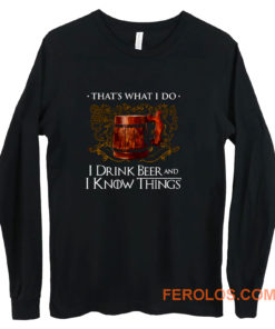 I Drink Beer And I Know Things Long Sleeve