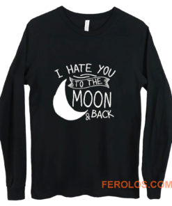 I Hate You To The Moon And Back Long Sleeve