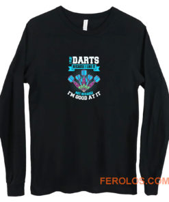 I Play Darts Because I Like It Not Because Im Good At It Long Sleeve