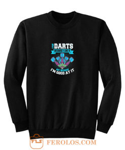 I Play Darts Because I Like It Not Because Im Good At It Sweatshirt