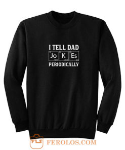 I Tell Dad Jokes Periodically Sweatshirt