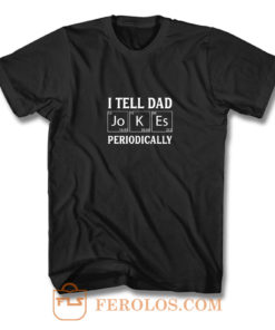 I Tell Dad Jokes Periodically T Shirt