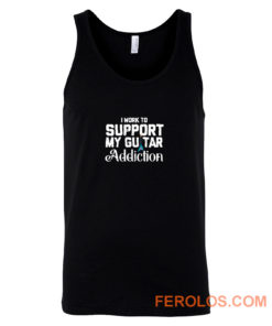 I Work To Support My Guitar Addiction Tank Top