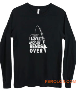 I love It When She Bends Over Fishing Graphic Tee Long Sleeve