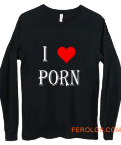 I love porn Long Sleeve