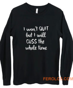 I wont quit I cuss a lot sarcastic short sleeve Long Sleeve