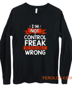 Im Not A Control Freak But Youre Doing It Wrong Long Sleeve