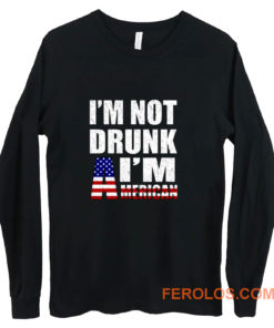 Im Not Drunk Im American Long Sleeve